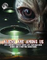 Watch Aliens Are Among Us: UFO Visitations, Covert Cover Ups, Supernatural Beings and Terrifying Abductions Movie2k