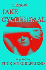 Watch I Know Jake Gyllenhaal Is Going to Fuck My Girlfriend Movie2k