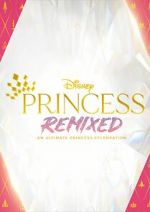 Watch Disney Princess Remixed - An Ultimate Princess Celebration (TV Special 2021) Movie2k