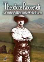 Watch Theodore Roosevelt: A Cowboy\'s Ride to the White House Movie2k